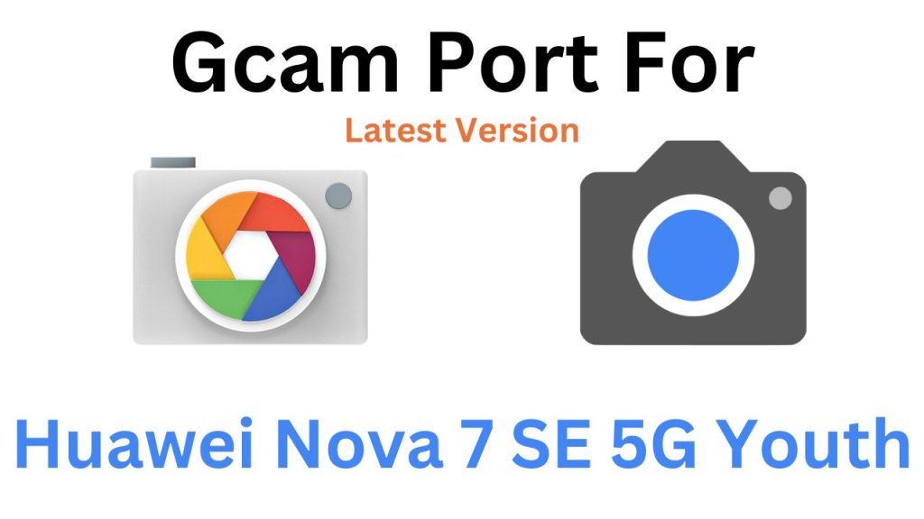 Huawei Nova 7 SE 5G Youth GCam Port