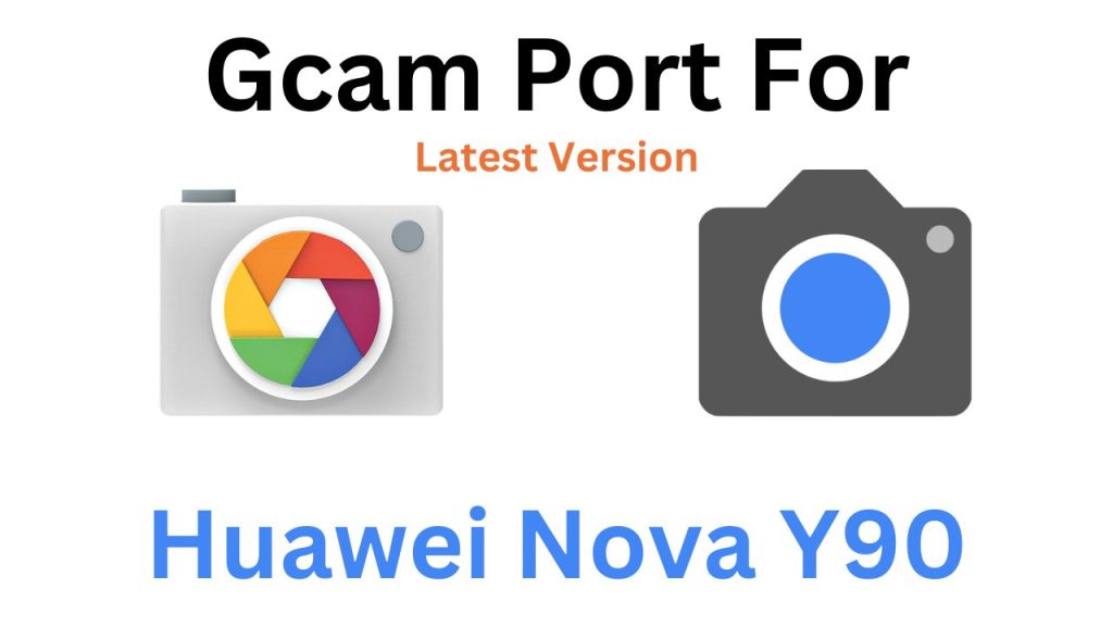 Huawei Nova Y90 GCam Port