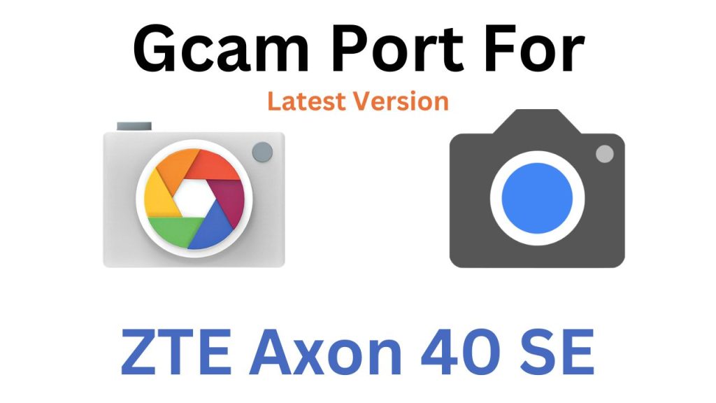ZTE Axon 40 SE GCam Port