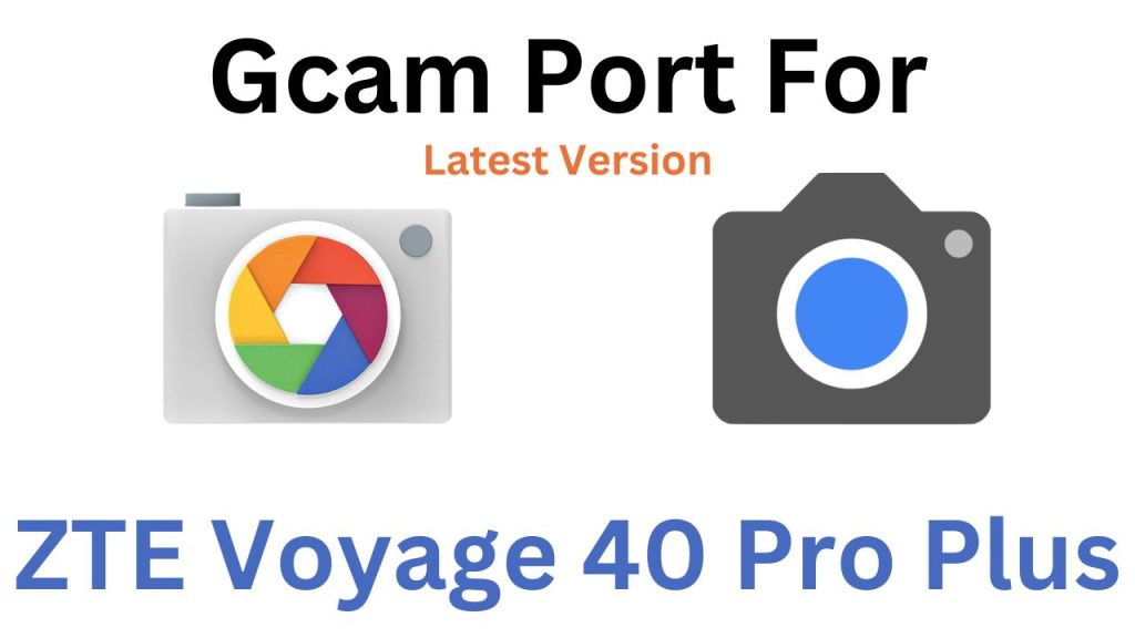 ZTE Voyage 40 Pro Plus GCam Port