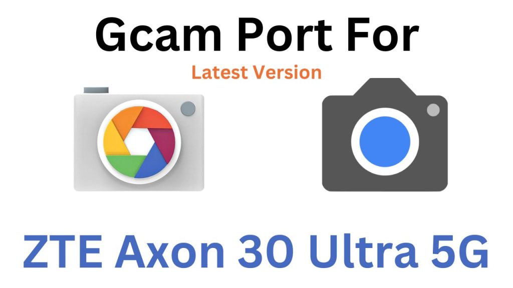 ZTE Axon 30 Ultra 5G GCam Port