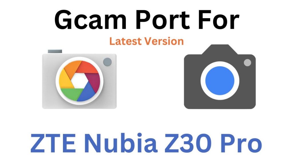 ZTE Nubia Z30 Pro GCam Port