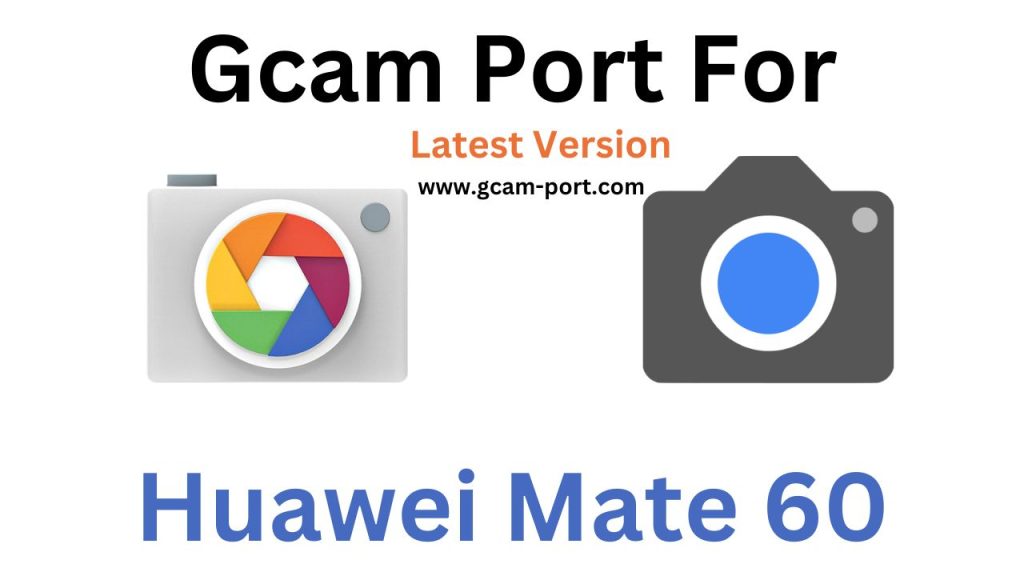 Huawei Mate 60 GCam Port