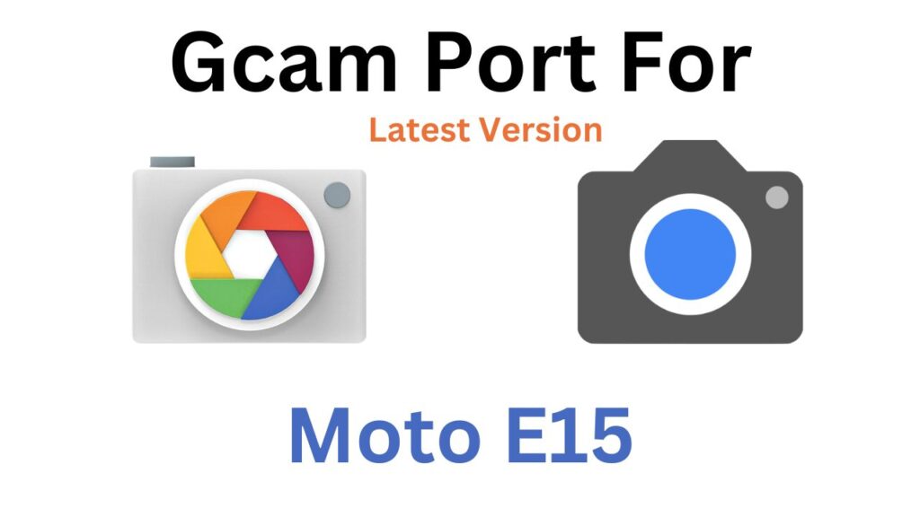 Moto E15 GCam Port